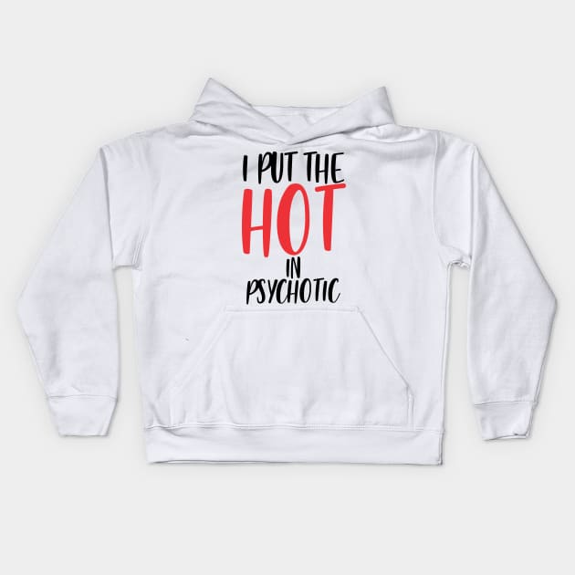 I put the hot in psychotic - Funny wife or girlfriend Kids Hoodie by Crazy Collective